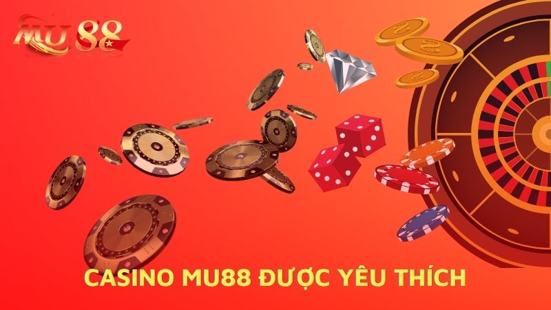 Tại sao casino Mu88 lại được yêu thích?