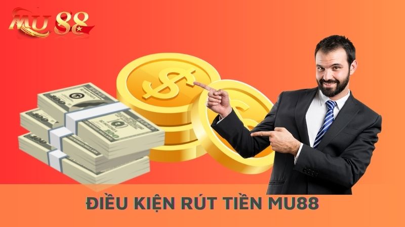 Điều kiện rút tiền Mu88