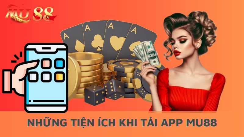 Những tiện ích khi tải app Mu88